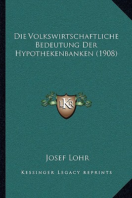 Die Volkswirtschaftliche Bedeutung Der Hypothekenbanken (1908)