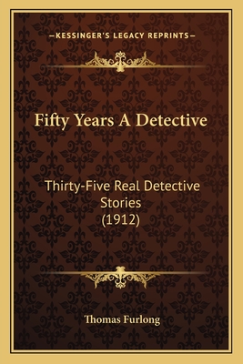 Fifty Years A Detective: Thirty-Five Real Detective Stories (1912)