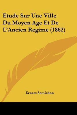 Etude Sur Une Ville Du Moyen Age Et De L'Ancien Regime (1862)