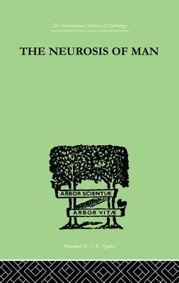 The Neurosis Of Man: An Introduction to a Science of Human Behaviour