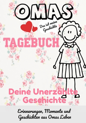 Omas Tagebuch - Deine Unerzählte Geschichte: Geschichten, Erinnerungen und Momente aus Omas Leben