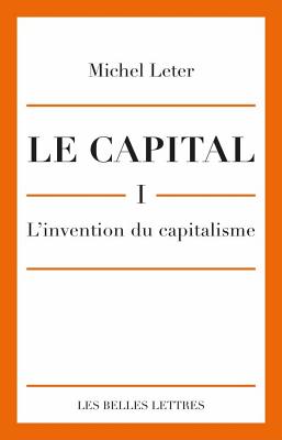 Le Capital. I- l'Invention Du Capitalisme