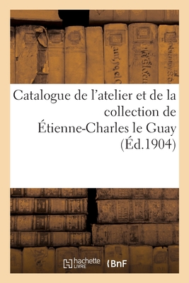 Catalogue d'aquarelles, dessins, gouaches, miniatures de l'atelier: et de la collection de Étienne-Charles le Guay