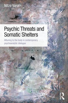 Psychic Threats and Somatic Shelters: Attuning to the Body in Contemporary Psychoanalytic Dialogue