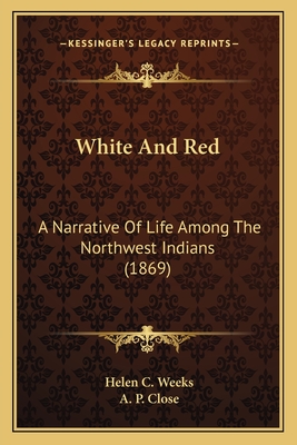 White And Red: A Narrative Of Life Among The Northwest Indians (1869)