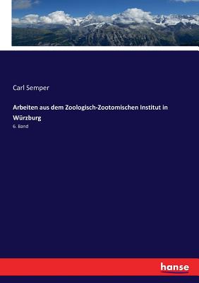 Arbeiten aus dem Zoologisch-Zootomischen Institut in Würzburg: 6. Band