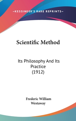Scientific Method: Its Philosophy And Its Practice (1912)