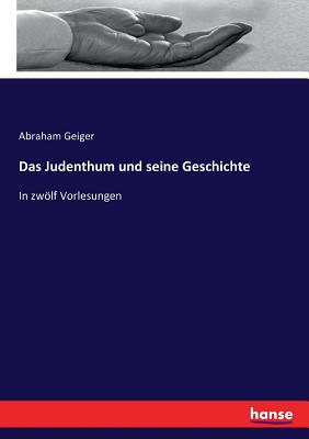 Das Judenthum und seine Geschichte: In zwölf Vorlesungen