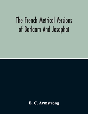 The French Metrical Versions Of Barlaam And Josaphat: With Especial Reference To The Termination In Gui De Cambra