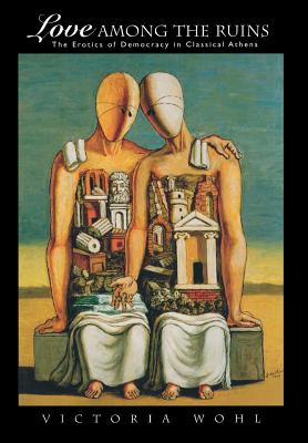 Love Among the Ruins: The Erotics of Democracy in Classical Athens