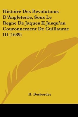 Histoire Des Revolutions D'Angleterre, Sous Le Regne De Jaques II Jusqu'au Couronnement De Guillaume III (1689)