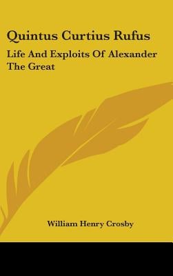 Quintus Curtius Rufus: Life And Exploits Of Alexander The Great