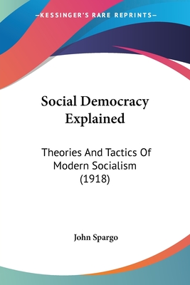 Social Democracy Explained: Theories And Tactics Of Modern Socialism (1918)