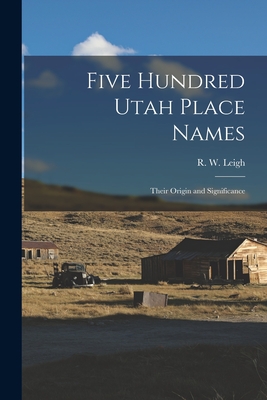Five Hundred Utah Place Names: Their Origin and Significance