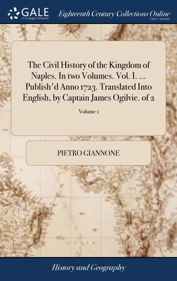 The Civil History of the Kingdom of Naples. In two Volumes. Vol. I. ... Publish'd Anno 1723. Translated Into English, by Captain James Ogilvie. of 2;