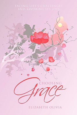 Choosing Grace: Facing Life's Challenges and Savoring Its Joys