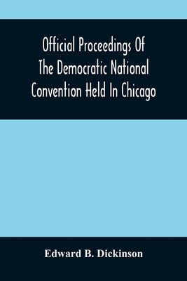 Official Proceedings Of The Democratic National Convention Held In Chicago, Ill., July 7Th, 8Th, 9Th, 10Th And 11Th, 1896; Containing Also, The Prelim