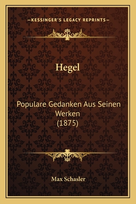 Hegel: Populare Gedanken Aus Seinen Werken (1875)
