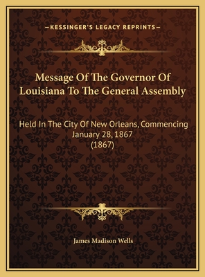 Message Of The Governor Of Louisiana To The General Assembly: Held In The City Of New Orleans, Commencing January 28, 1867 (1867)