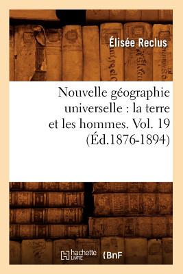 Nouvelle Géographie Universelle: La Terre Et Les Hommes. Vol. 19 (Éd.1876-1894)