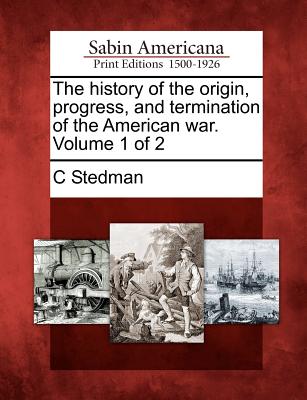 The History of the Origin, Progress, and Termination of the American War. Volume 1 of 2