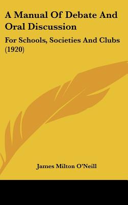 A Manual Of Debate And Oral Discussion: For Schools, Societies And Clubs (1920)