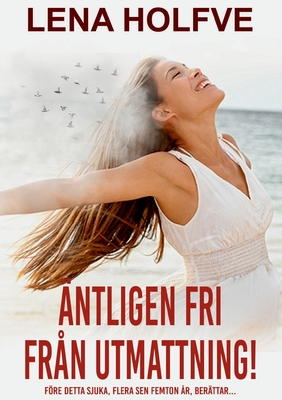 Äntligen fri från utmattning!: Före detta sjuka, flera sen femton år, berättar...