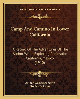 Camp And Camino In Lower California: A Record Of The Adventures Of The Author While Exploring Peninsular California, Mexico (1910)