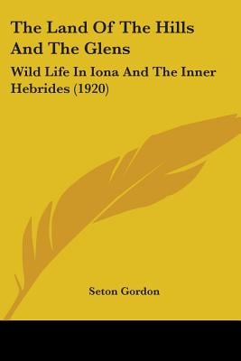 The Land Of The Hills And The Glens: Wild Life In Iona And The Inner Hebrides (1920)