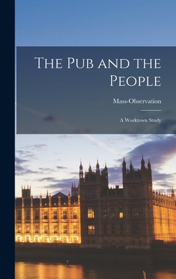 The Pub and the People; a Worktown Study