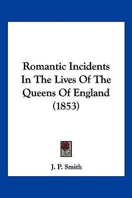 Romantic Incidents In The Lives Of The Queens Of England (1853)