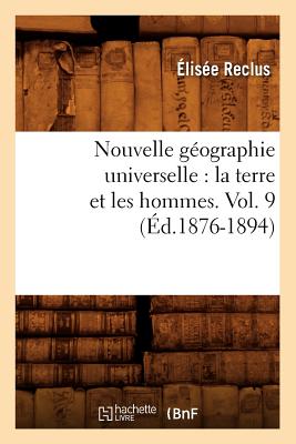 Nouvelle Géographie Universelle: La Terre Et Les Hommes. Vol. 9 (Éd.1876-1894)