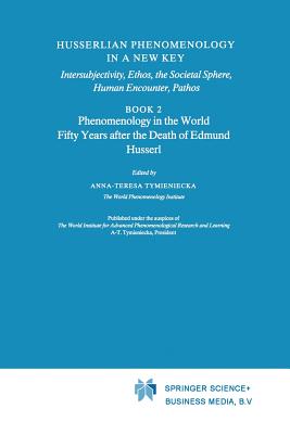 Husserlian Phenomenology in a New Key: Intersubjectivity, Ethos, the Societal Sphere, Human Encounter, Pathos Book 2 Phenomenology in the World Fifty
