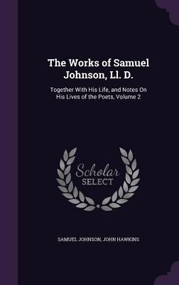The Works of Samuel Johnson, Ll. D.: Together With His Life, and Notes On His Lives of the Poets, Volume 2
