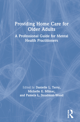 Providing Home Care for Older Adults: A Professional Guide for Mental Health Practitioners