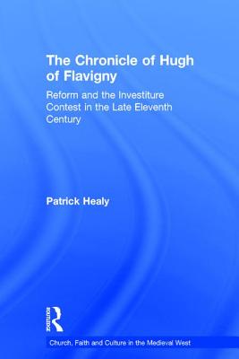 The Chronicle of Hugh of Flavigny: Reform and the Investiture Contest in the Late Eleventh Century