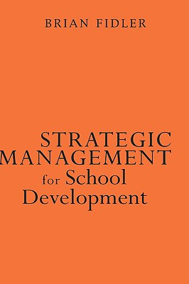Strategic Management for School Development: Leading Your School′s Improvement Strategy