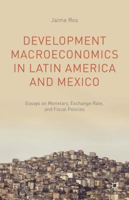 Development Macroeconomics in Latin America and Mexico: Essays on Monetary, Exchange Rate, and Fiscal Policies