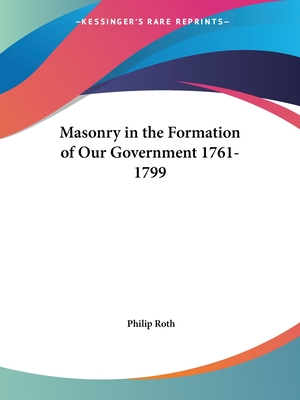 Masonry in the Formation of Our Government 1761-1799