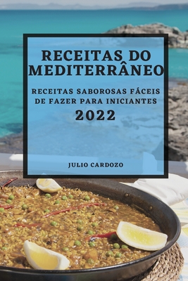 Receitas Do Mediterrâneo 2022: Receitas Saborosas Fáceis de Fazer Para Iniciantes