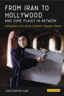 From Iran to Hollywood and Some Places In-Between: Reframing Post-Revolutionary Iranian Cinema