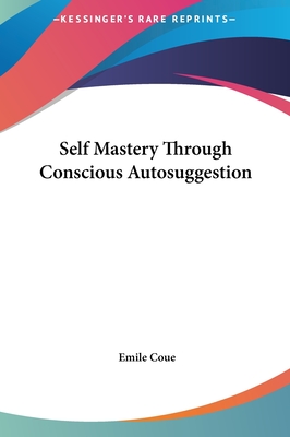 Self Mastery Through Conscious Autosuggestion