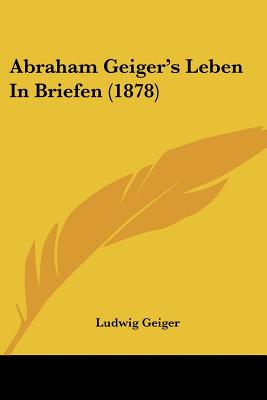 Abraham Geiger's Leben In Briefen (1878)