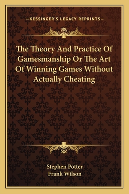 The Theory And Practice Of Gamesmanship Or The Art Of Winning Games Without Actually Cheating