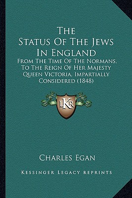 The Status Of The Jews In England: From The Time Of The Normans, To The Reign Of Her Majesty Queen Victoria, Impartially Considered (1848)