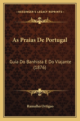As Praias De Portugal: Guia Do Banhista E Do Viajante (1876)