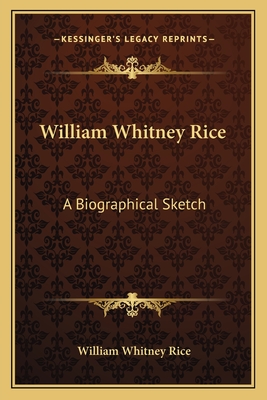 William Whitney Rice: A Biographical Sketch