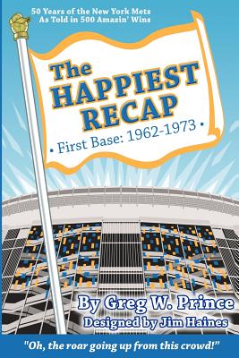 The Happiest Recap: First Base (1962-1973): 50 Years of the New York Mets As Told in 500 Amazin' Wins