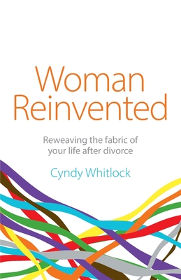 Woman Reinvented: Reweaving the Fabric of Your Life After Divorce