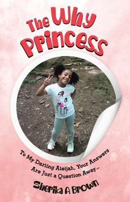 The Why Princess: To My Darling Aleijah, Your Answers Are Just a Question Away...